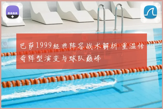 巴萨1999经典阵容战术解析 重温传奇阵型演变与球队巅峰