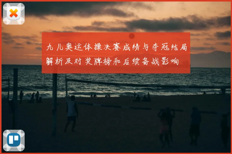 九儿奥运体操决赛成绩与夺冠结局解析及对奖牌榜和后续备战影响